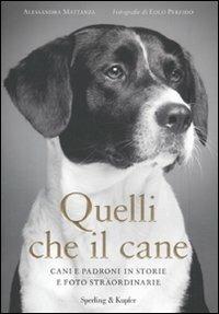 Quelli che il cane. Cani e padroni in storie e foto straordinarie - Alessandra Mattanza - Libro Sperling & Kupfer 2011 | Libraccio.it