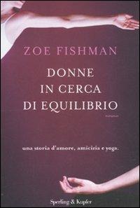 Donne in cerca di equilibrio. Una storia d'amore, amicizia e yoga - Zoe Fishman - Libro Sperling & Kupfer 2011, Pandora | Libraccio.it
