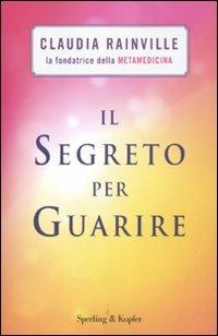 Il segreto per guarire - Claudia Rainville - Libro Sperling & Kupfer 2011, I grilli | Libraccio.it