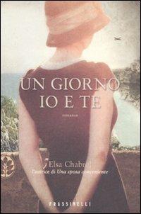 Un giorno io e te - Elsa Chabrol - Libro Sperling & Kupfer 2011, Frassinelli narrativa straniera | Libraccio.it