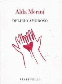 Delirio amoroso - Alda Merini - Libro Sperling & Kupfer 2011, Frassinelli narrativa italiana | Libraccio.it