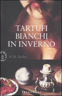 Tartufi bianchi in inverno - Nicole M. Kelby - Libro Sperling & Kupfer 2012, Frassinelli narrativa straniera | Libraccio.it