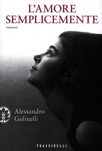 L' amore semplicemente - Alessandro Golinelli - Libro Sperling & Kupfer 2012, Frassinelli narrativa italiana | Libraccio.it