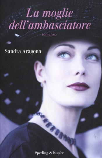 La moglie dell'ambasciatore - Sandra Aragona - Libro Sperling & Kupfer 2012, Pandora | Libraccio.it