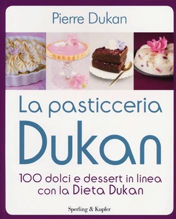 La pasticceria Dukan. 100 dolci e dessert in linea con la dieta Dukan - Pierre Dukan - Libro Sperling & Kupfer 2012, I grilli | Libraccio.it