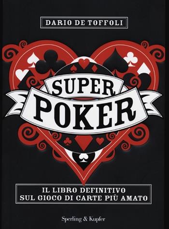 Superpoker. Il libro definitivo sul gioco di carte più amato - Dario De Toffoli - Libro Sperling & Kupfer 2012, Varia | Libraccio.it