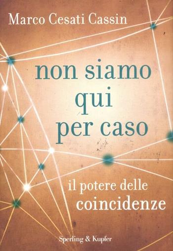 Non siamo qui per caso. Il potere delle coincidenze - Marco Cesati Cassin - Libro Sperling & Kupfer 2012, Varia | Libraccio.it