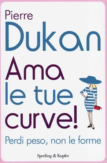 Ama le tue curve! Perdi peso, non le forme - Pierre Dukan - Libro Sperling & Kupfer 2013, I grilli | Libraccio.it