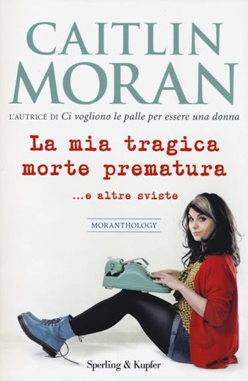 La mia tragica morte prematura... e altre sviste - Caitlin Moran - Libro Sperling & Kupfer 2013, Saggi | Libraccio.it