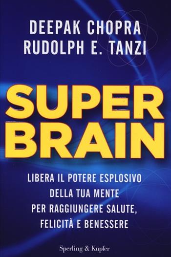Super Brain. Libera il potere esplosivo della tua mente per raggiungere salute, felicità e benessere - Deepak Chopra, Rudolph E. Tanzi - Libro Sperling & Kupfer 2013, Saggi | Libraccio.it