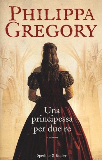 Una principessa per due re - Philippa Gregory - Libro Sperling & Kupfer 2013, Pandora | Libraccio.it