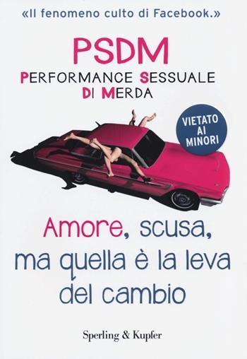 Amore, scusa, ma quella è la leva del cambio. PSDM Performance sessuale di merda  - Libro Sperling & Kupfer 2013, Varia | Libraccio.it