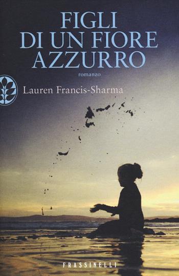 Figli di un fiore azzurro - Lauren Francis-Sharma - Libro Sperling & Kupfer 2014, Frassinelli narrativa straniera | Libraccio.it