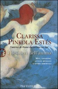 I desideri dell'anima - Clarissa Pinkola Estés - Libro Sperling & Kupfer 2014, Frassinelli narrativa straniera | Libraccio.it