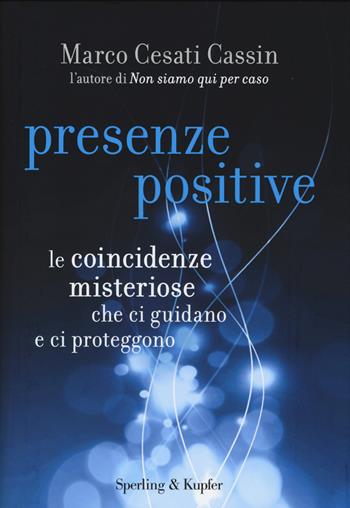 Presenze positive. Le coincidenze misteriose che ci guidano e ci proteggono - Marco Cesati Cassin - Libro Sperling & Kupfer 2014, Varia | Libraccio.it