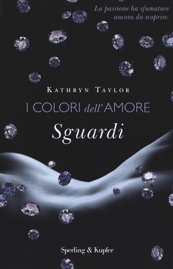 Sguardi. I colori dell'amore - Kathryn Taylor - Libro Sperling & Kupfer 2015, Pandora | Libraccio.it