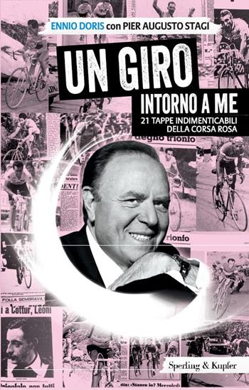 Un Giro intorno a me. 21 tappe indimenticabili della corsa rosa - Ennio Doris, Pier Augusto Stagi - Libro Sperling & Kupfer 2015, Varia | Libraccio.it
