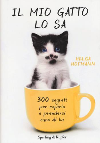 Il mio gatto lo sa. 300 segreti per capirlo e prendersi cura di lui - Helga Hofmann - Libro Sperling & Kupfer 2015, Varia | Libraccio.it