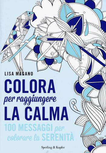 Colora per raggiungere la calma. Ediz. illustrata - Lisa Magano - Libro Sperling & Kupfer 2015, Varia | Libraccio.it