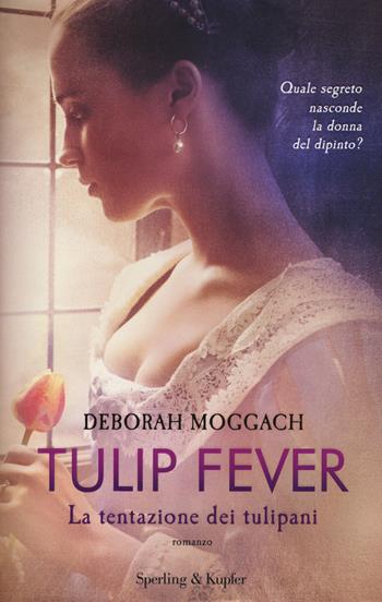 Tulip fever. La tentazione dei tulipani - Deborah Moggach - Libro Sperling & Kupfer 2017, Pandora | Libraccio.it