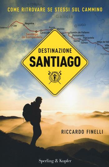 Destinazione Santiago. Come ritrovare se stessi sul Cammino - Riccardo Finelli - Libro Sperling & Kupfer 2016, Varia | Libraccio.it