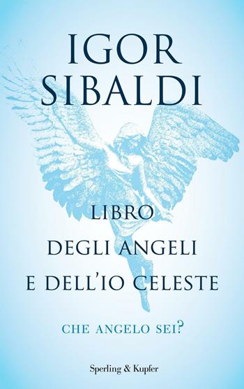 Libro degli angeli e dell'io celeste. Che angelo sei? - Igor Sibaldi - Libro Sperling & Kupfer 2016, Saggi | Libraccio.it