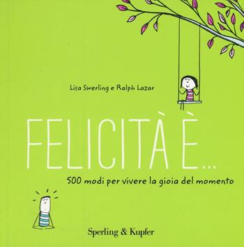 Felicità è... 500 modi per vivere la gioia del momento - Lisa Swerling, Ralph Lazar - Libro Sperling & Kupfer 2016, Varia | Libraccio.it