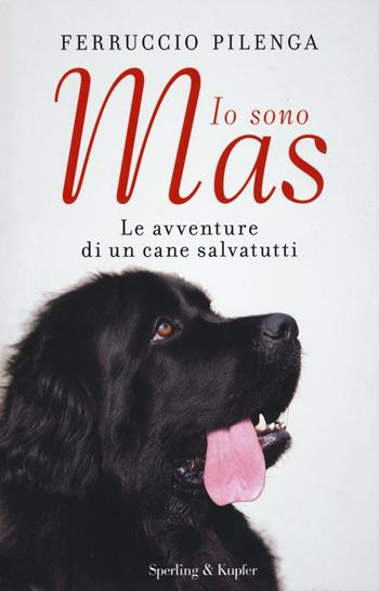 Io sono Mas. Le avventure di un cane salvatutti - Ferruccio Pilenga, Alessandro Bongiorni - Libro Sperling & Kupfer 2016, Varia | Libraccio.it