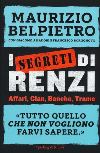 I segreti di Renzi - Maurizio Belpietro, Giacomo Amadori, Francesco Borgonovo - Libro Sperling & Kupfer 2016, Saggi | Libraccio.it