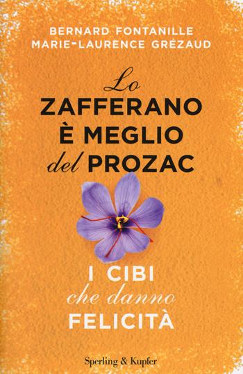 Lo zafferano è meglio del Prozac. I cibi che danno la felicità - Bernard Fontanille, Marie-Laurence Grézaud - Libro Sperling & Kupfer 2017, I grilli | Libraccio.it