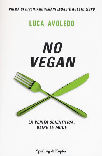 No vegan. La verità scientifica, oltre le mode - Luca Avoledo - Libro Sperling & Kupfer 2017, Saggi | Libraccio.it