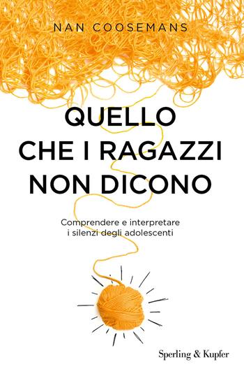 Quello che i ragazzi non dicono. Comprendere e interpretare i silenzi degli adolescenti - Nan Coosemans - Libro Sperling & Kupfer 2018, I grilli | Libraccio.it