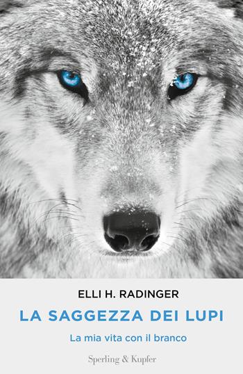 La saggezza dei lupi. La mia vita con il branco - Elli H. Radinger - Libro Sperling & Kupfer 2018, Varia | Libraccio.it