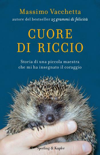 Cuore di riccio. Storia di una piccola maestra che mi ha insegnato il coraggio - Massimo Vacchetta - Libro Sperling & Kupfer 2018, Varia | Libraccio.it