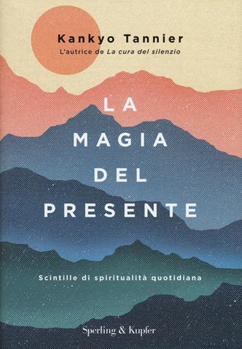 La magia del presente. Scintille di spiritualità quotidiana - Kankyo Tannier - Libro Sperling & Kupfer 2019, I grilli | Libraccio.it