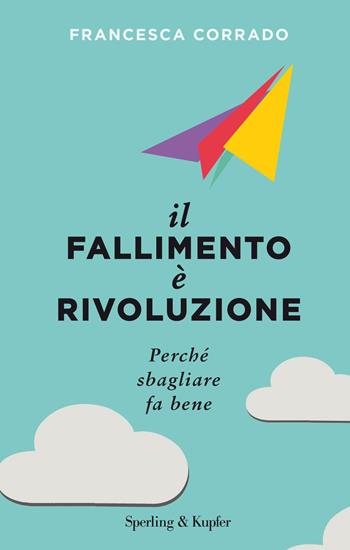 Il fallimento è rivoluzione. Perché sbagliare fa bene - Francesca Corrado - Libro Sperling & Kupfer 2019, I grilli | Libraccio.it