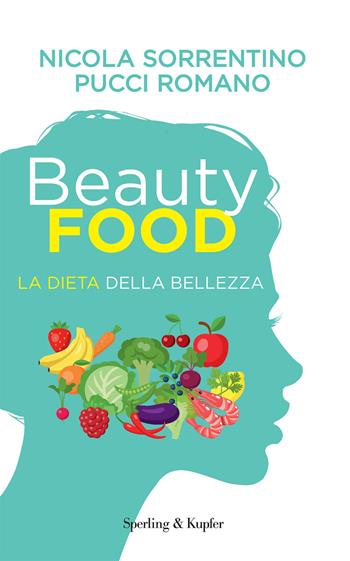 Beautyfood. La dieta della bellezza - Nicola Sorrentino, Pucci Romano - Libro Sperling & Kupfer 2020, Guide. Benessere | Libraccio.it