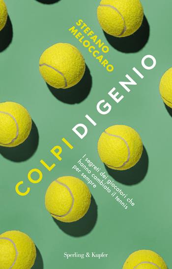 Colpi di genio. I segreti dei giocatori che hanno cambiato il tennis per sempre - Stefano Meloccaro - Libro Sperling & Kupfer 2021, Varia | Libraccio.it