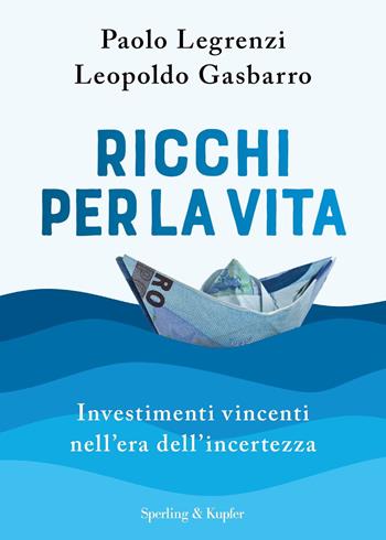 Ricchi per la vita. Investimenti vincenti nell'era dell'incertezza - Paolo Legrenzi, Leopoldo Gasbarro - Libro Sperling & Kupfer 2021, Varia | Libraccio.it
