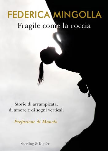 Fragile come la roccia. Storie di arrampicata, di amore e di sogni verticali - Federica Mingolla - Libro Sperling & Kupfer 2023, Varia | Libraccio.it