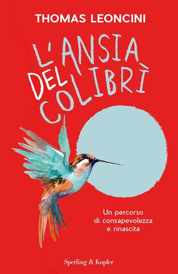 L'ansia del colibrì. Un percorso di consapevolezza e rinascita - Thomas Leoncini - Libro Sperling & Kupfer 2023, Saggi | Libraccio.it