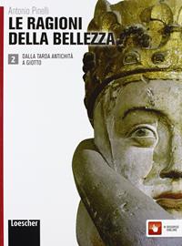 Le ragioni della bellezza. Con espansione online. Vol. 2: Dalla tarda antichità a Giotto. - Antonio Pinelli - Libro Loescher 2012 | Libraccio.it