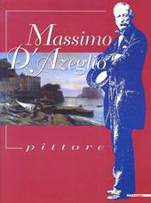 Massimo d'Azeglio pittore. Catalogo della mostra (Castiglione d'Asti, 1998). Ediz. illustrata