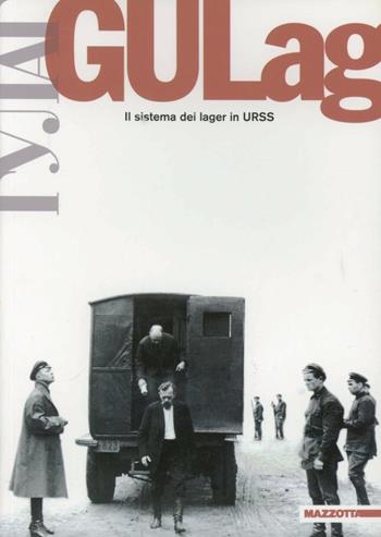 GULag. Il sistema dei lager in URSS. Ediz. illustrata  - Libro Mazzotta 2007, Biblioteca varia | Libraccio.it