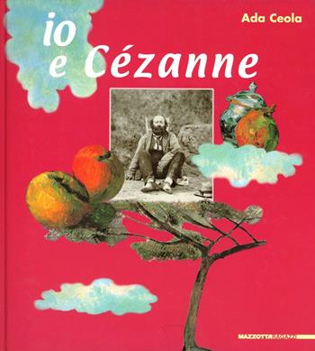 Io e Cézanne. Ediz. illustrata - Ada Ceola - Libro Mazzotta 2002, Ragazzi | Libraccio.it