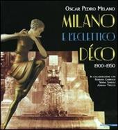 Milano e l'eclettico déco (1900-1950). Ediz. illustrata