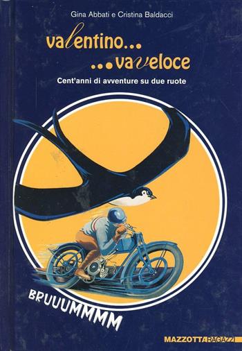 Valentino... va veloce. Cent'anni di avventure su due ruote. Ediz. illustrata - Gina Abbati, Cristina Baldacci - Libro Mazzotta 2005, Ragazzi | Libraccio.it