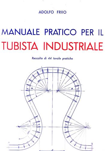 Manuale pratico per il tubista industriale - A. Friio - Libro Hoepli 1985, Meccanica | Libraccio.it
