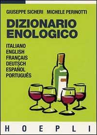 Dizionario enologico - Giuseppe Sicheri, Michele Perinotti - Libro Hoepli 1999, Vini e bevande | Libraccio.it