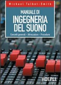 Manuale di ingegneria del suono - Michael Talbot Smith - Libro Hoepli 2002, Tecnologie audio e video | Libraccio.it